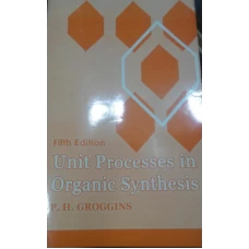 Unit Processes in Organic Synthesis 5th edition by P.H Groggins
